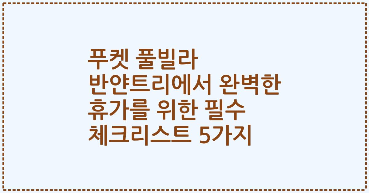 푸켓 풀빌라 반얀트리에서 완벽한 휴가를 위한 필수 체크리스트 5가지
