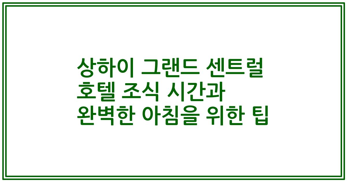 상하이 그랜드 센트럴 호텔 조식 시간과 완벽한 아침을 위한 팁