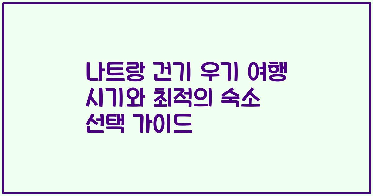 나트랑 건기 우기 여행 시기와 최적의 숙소 선택 가이드