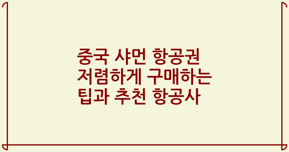 중국 샤먼 항공권 저렴하게 구매하는 팁과 추천 항공사