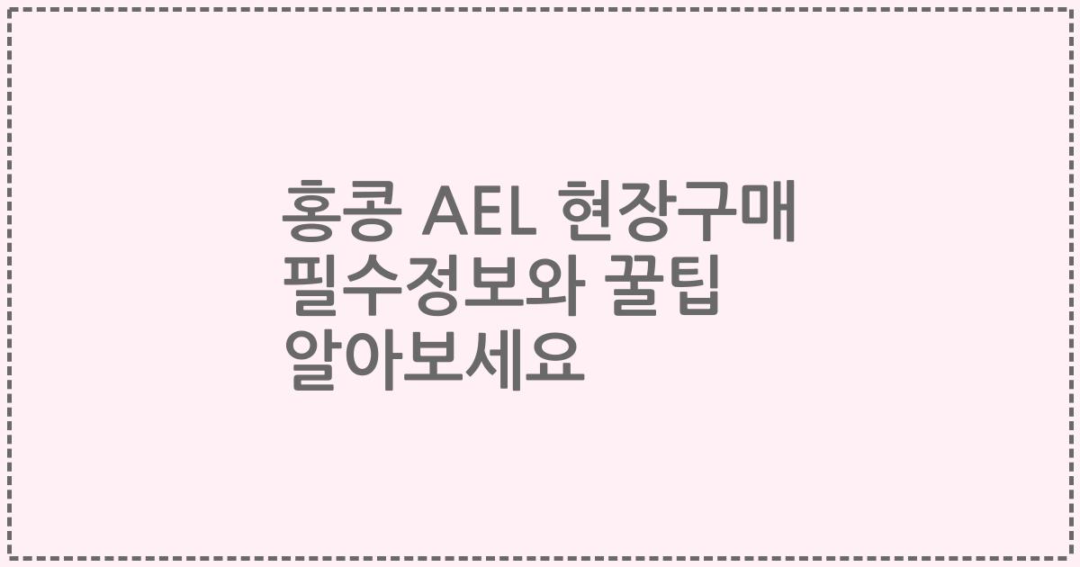 홍콩 AEL 현장구매 필수정보와 꿀팁 알아보세요