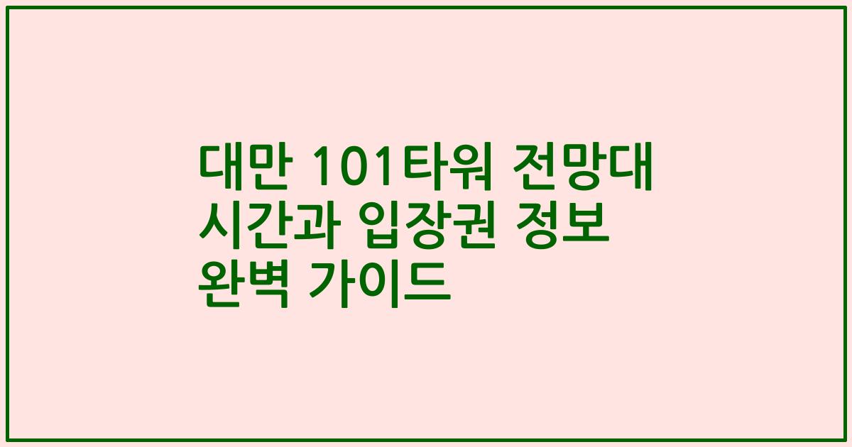 대만 101타워 전망대 시간과 입장권 정보 완벽 가이드