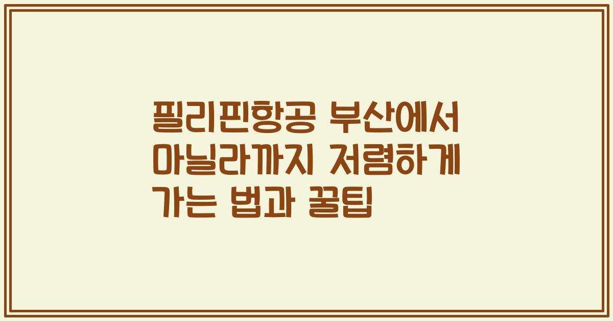 필리핀항공 부산에서 마닐라까지 저렴하게 가는 법과 꿀팁