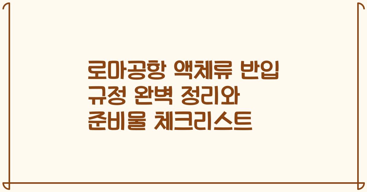 로마공항 액체류 반입 규정 완벽 정리와 준비물 체크리스트