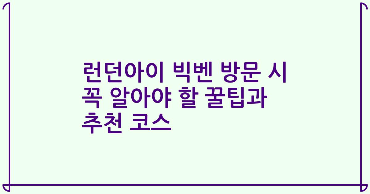 런던아이 빅벤 방문 시 꼭 알아야 할 꿀팁과 추천 코스