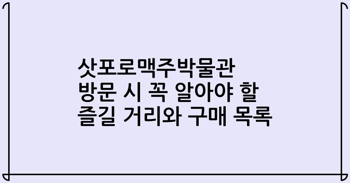 삿포로맥주박물관 방문 시 꼭 알아야 할 즐길 거리와 구매 목록