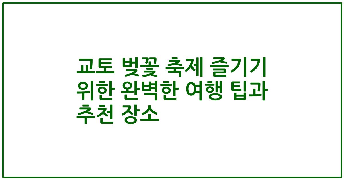 교토 벚꽃 축제 즐기기 위한 완벽한 여행 팁과 추천 장소