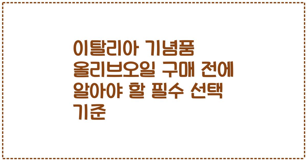 이탈리아 기념품 올리브오일 구매 전에 알아야 할 필수 선택 기준